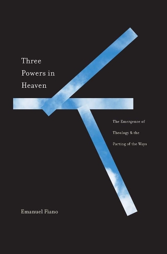 Three Powers in Heaven: The Emergence of Theology and the Parting of the Ways.
