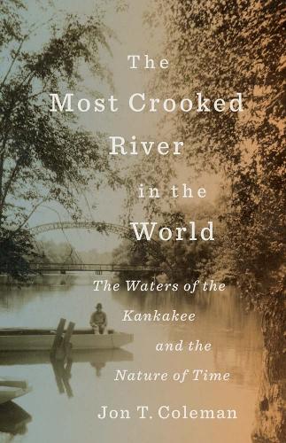 The Most Crooked River in the World: The Waters of the Kankakee and the Nature of Time.