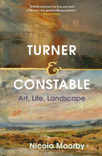 Turner and Constable: Art, Life, Landscape.