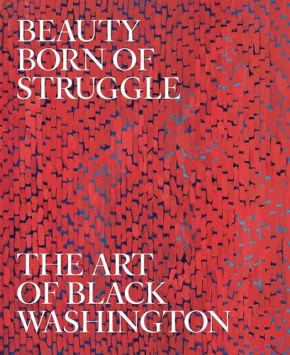 Beauty Born of Struggle: The Art of Black Washington, Volume 83.