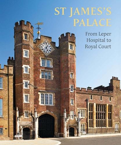 St James's Palace: From Leper Hospital to Royal Court.