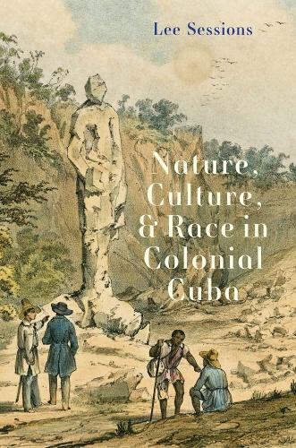 Nature, Culture, and Race in Colonial Cuba.