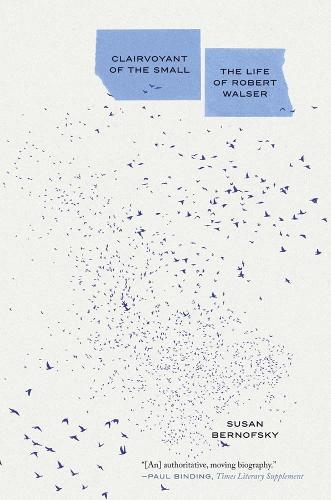 Clairvoyant of the Small: The Life of Robert Walser.