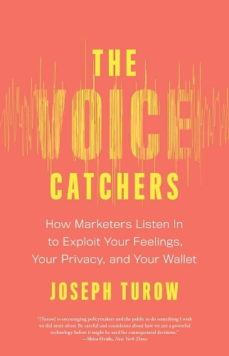 The Voice Catchers: How Marketers Listen In to Exploit Your Feelings, Your Privacy, and Your Wallet.