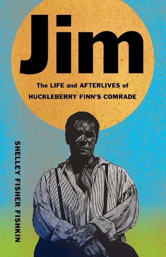 Jim: The Life and Afterlives of Huckleberry Finn's Comrade.