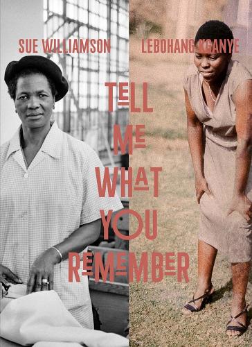 Sue Williamson and Lebohang Kganye: Tell Me What You Remember.