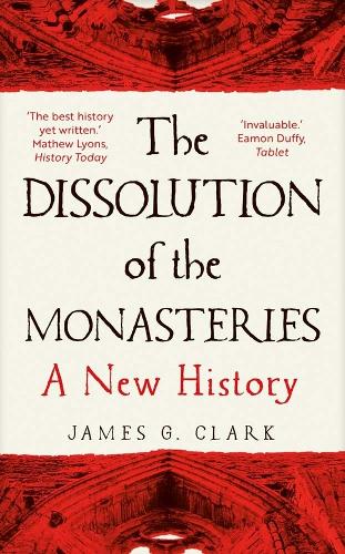 The Dissolution of the Monasteries: A New History.
