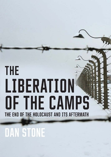 The Liberation of the Camps: The End of the Holocaust and Its Aftermath.