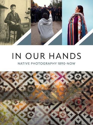 In Our Hands: Native Photography 1890-Now.
