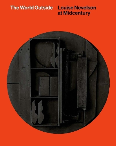 The World Outside: Louise Nevelson at Midcentury.