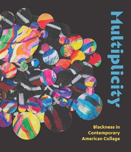 Multiplicity: Blackness in Contemporary American Collage.