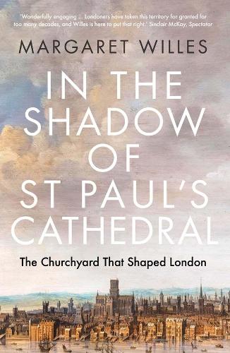 In the Shadow of St. Paul's Cathedral: The Churchyard that Shaped London.