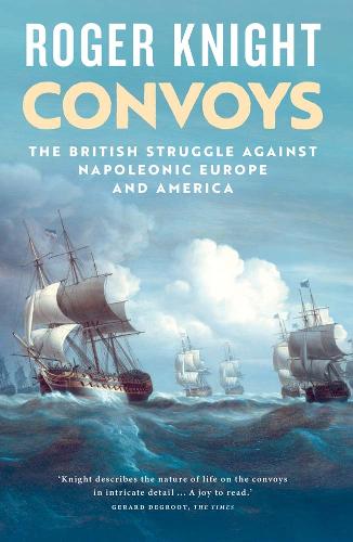 Convoys: The British Struggle Against Napoleonic Europe and America.