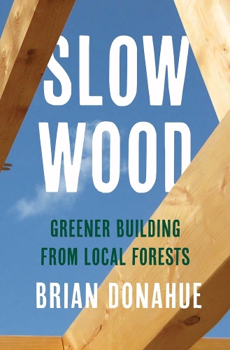 Slow Wood: Greener Building from Local Forests.