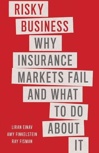 Risky Business: Why Insurance Markets Fail and What to Do About It.