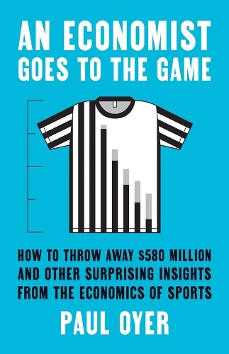 An Economist Goes to the Game: How to Throw Away $580 Million and Other Surprising Insights from the Economics of Sports.