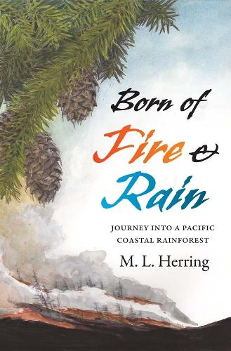Born of Fire and Rain: Journey into a Pacific Coastal Forest.