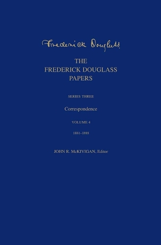 The Frederick Douglass Papers: Series Three: Correspondence, Volume 4: 1881-1888.