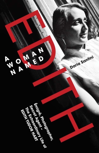 A Woman Named Edith: Emigre, Photographer and Secret Agent - The Extraordinary Life of Edith Tudor Hart.