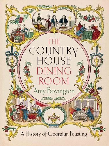 The Country House Dining Room: A History of Georgian Feasting.
