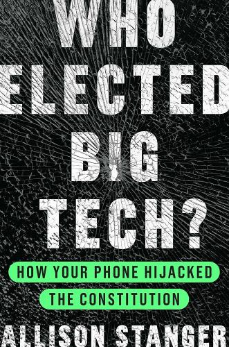Who Elected Big Tech?: How Your Phone Hijacked the Constitution.