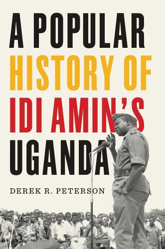 A Popular History of Idi Amin's Uganda.