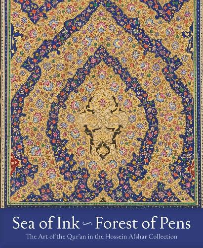 Sea of Ink--Forest of Pens: The Art of the Qur'an in the Hossein Afshar Collection.