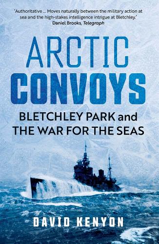 Arctic Convoys: Bletchley Park and the War for the Seas.