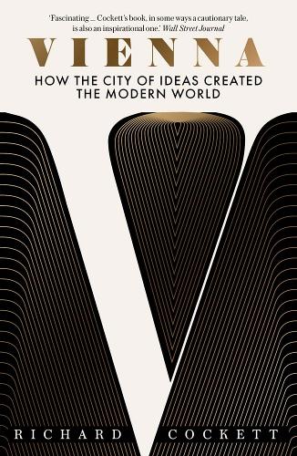 Vienna: How the City of Ideas Created the Modern World.