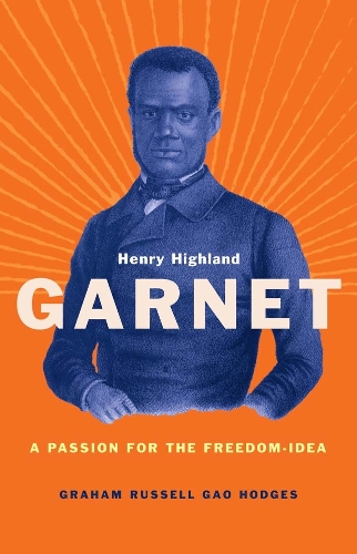 Henry Highland Garnet: A Passion for the Freedom-Idea.