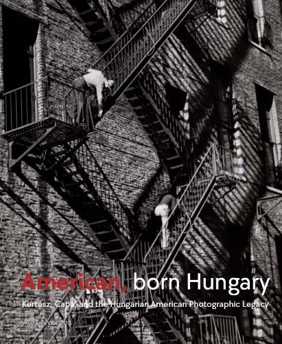 American, Born Hungary: Kertesz, Capa, and the Hungarian American Photographic Legacy.