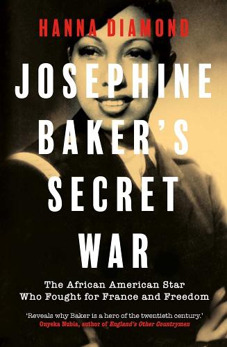 Josephine Baker's Secret War: The African American Star Who Fought for France and Freedom.