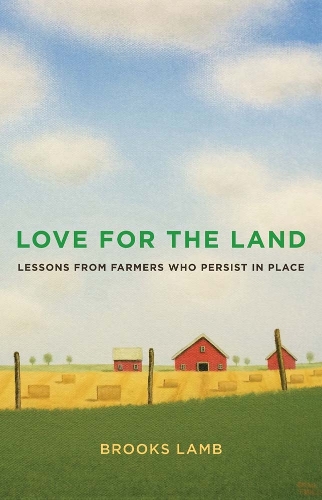 Love for the Land: Lessons from Farmers Who Persist in Place.