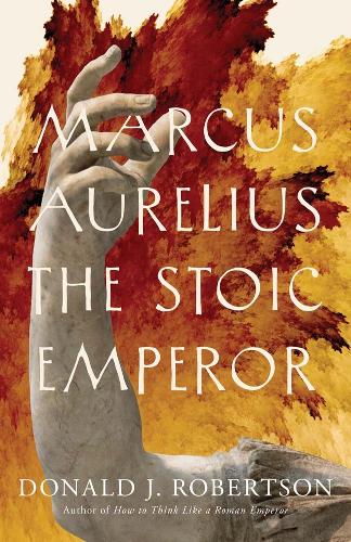 Marcus Aurelius: The Stoic Emperor.