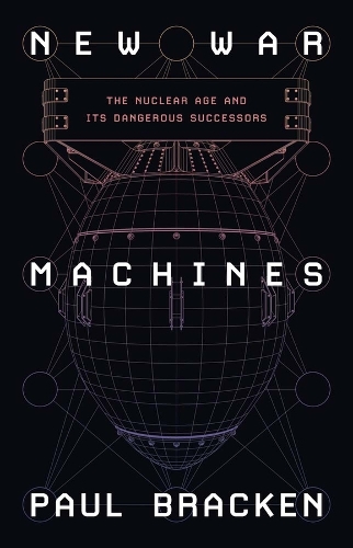 New War Machines: The Nuclear Age and Its Dangerous Successors.