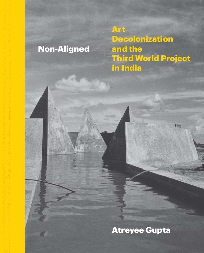 Non-Aligned: Art, Decolonization, and the Third World Project in India.