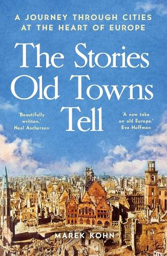The Stories Old Towns Tell: A Journey through Cities at the Heart of Europe.