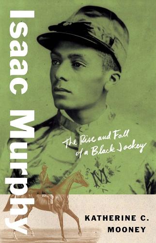 Isaac Murphy: The Rise and Fall of a Black Jockey.