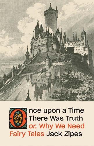 Once upon a Time There Was Truth: or, Why We Need Fairy Tales.