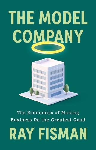 The Model Company: The Economics of Making Business Do the Greatest Good.