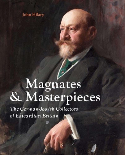 Magnates and Masterpieces: The German-Jewish Collectors of Edwardian Britain.