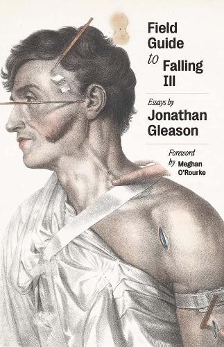 Field Guide to Falling Ill: Essays.