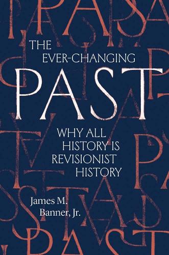 The Ever-Changing Past: Why All History Is Revisionist History.