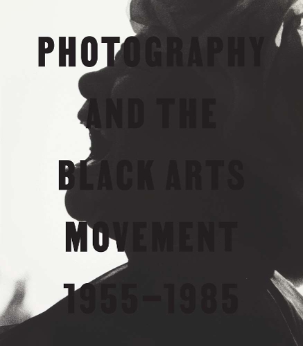 Photography and the Black Arts Movement, 1955-1985.