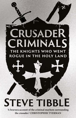 Crusader Criminals: The Knights Who Went Rogue in the Holy Land.