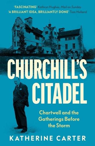 Churchill's Citadel: Chartwell and the Gatherings Before the Storm.