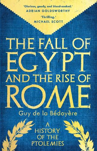 The Fall of Egypt and the Rise of Rome: A History of the Ptolemies.