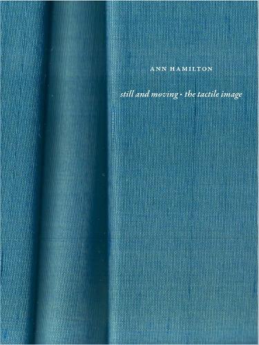 Ann Hamilton: still and moving * the tactile image.