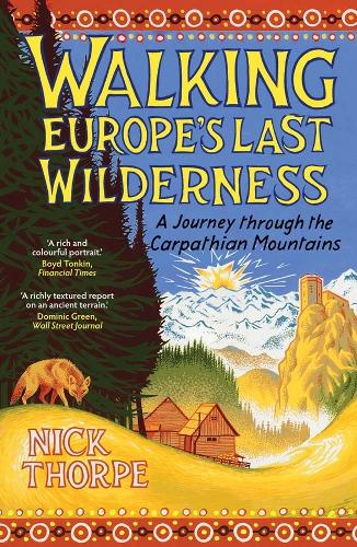 Walking Europe's Last Wilderness: A Journey through the Carpathian Mountains.