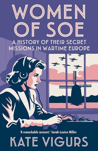 Women of SOE: A History of their Secret Missions in Wartime Europe.